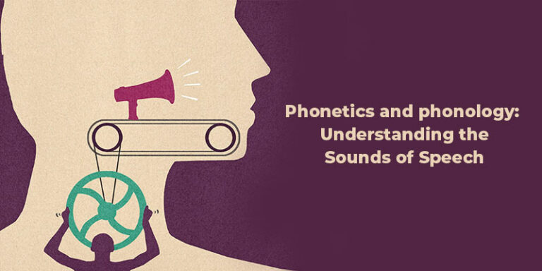 Phonetics And Phonology: Understanding The Sounds Of Speech